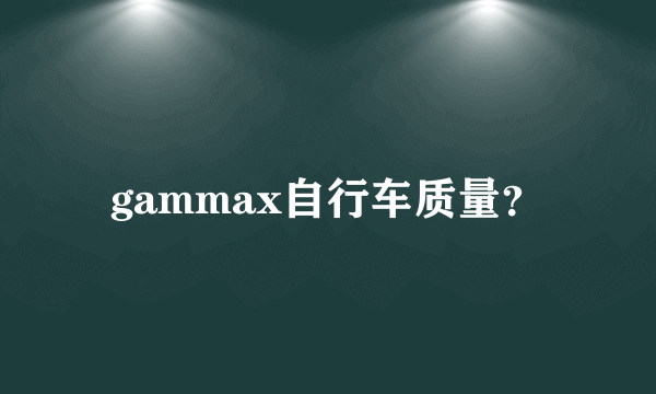 gammax自行车质量？