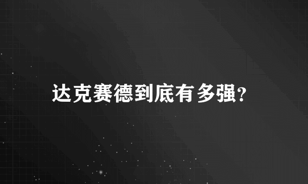达克赛德到底有多强？