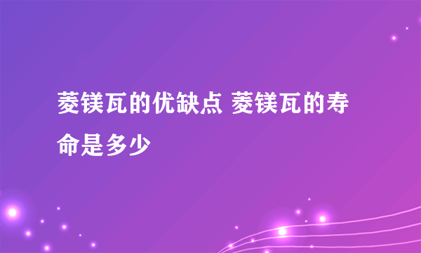 菱镁瓦的优缺点 菱镁瓦的寿命是多少