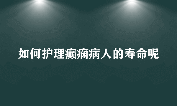 如何护理癫痫病人的寿命呢