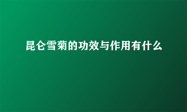 昆仑雪菊的功效与作用有什么