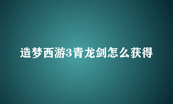 造梦西游3青龙剑怎么获得