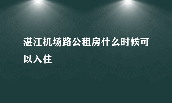 湛江机场路公租房什么时候可以入住