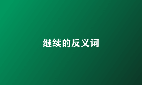 继续的反义词