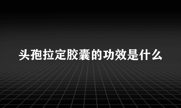头孢拉定胶囊的功效是什么