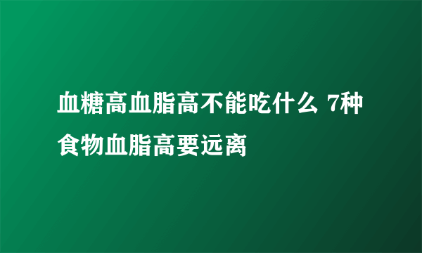 血糖高血脂高不能吃什么 7种食物血脂高要远离