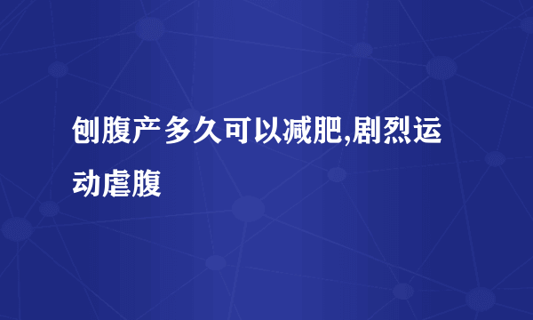 刨腹产多久可以减肥,剧烈运动虐腹