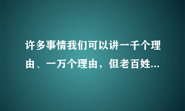 许多事情我们可以讲一千个理由、一万个理由，但老百姓吃不上饭