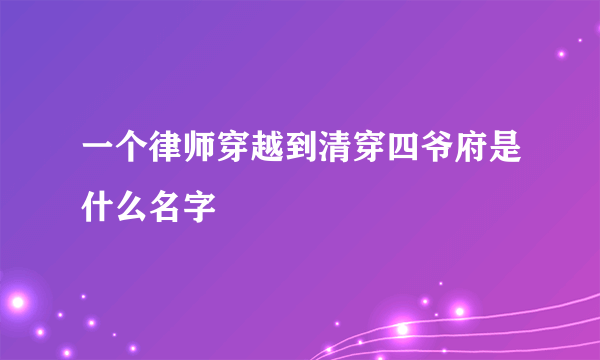 一个律师穿越到清穿四爷府是什么名字