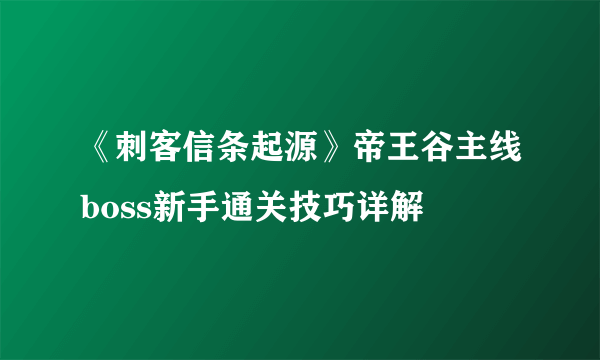 《刺客信条起源》帝王谷主线boss新手通关技巧详解