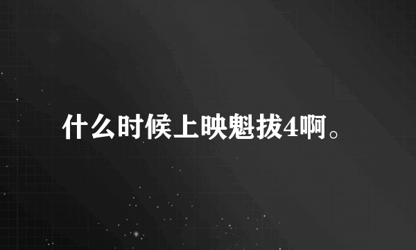 什么时候上映魁拔4啊。