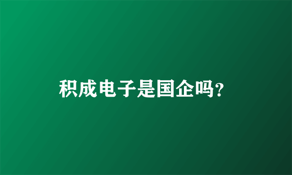 积成电子是国企吗？