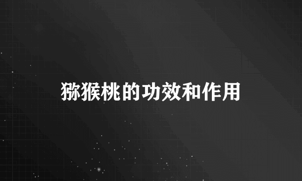 猕猴桃的功效和作用