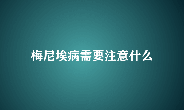 梅尼埃病需要注意什么