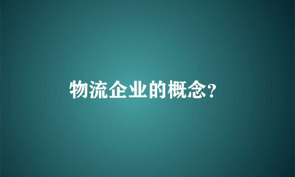 物流企业的概念？