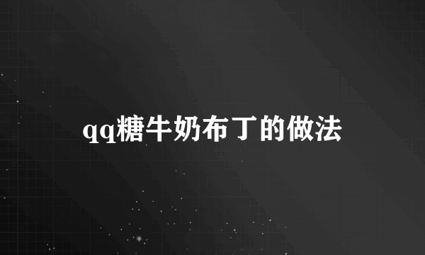 qq糖牛奶布丁的做法