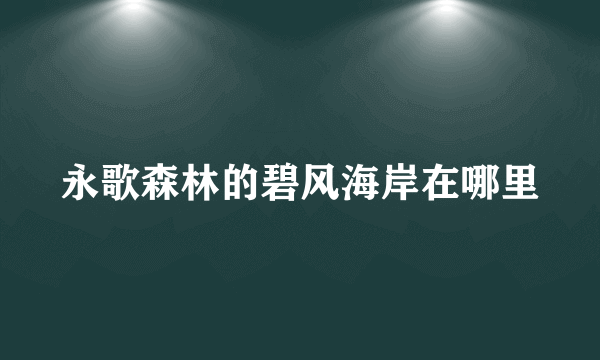 永歌森林的碧风海岸在哪里