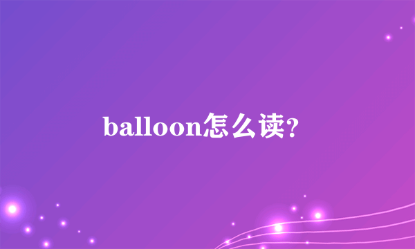 balloon怎么读？