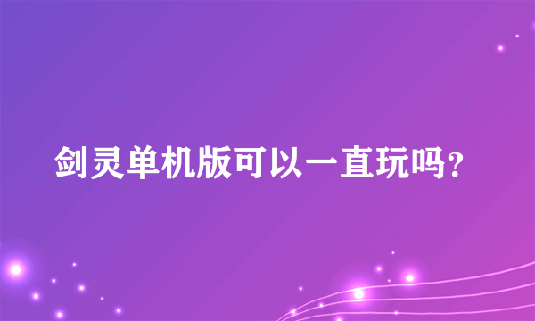 剑灵单机版可以一直玩吗？