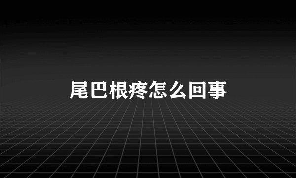 尾巴根疼怎么回事