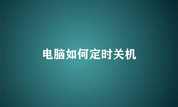 电脑如何定时关机