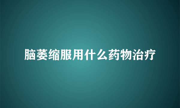 脑萎缩服用什么药物治疗