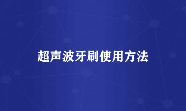 超声波牙刷使用方法