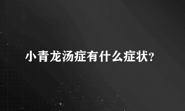 小青龙汤症有什么症状？