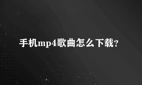 手机mp4歌曲怎么下载？