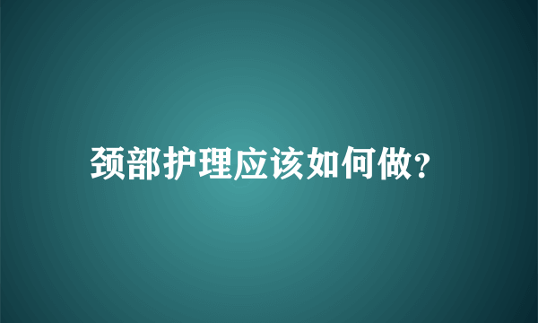 颈部护理应该如何做？