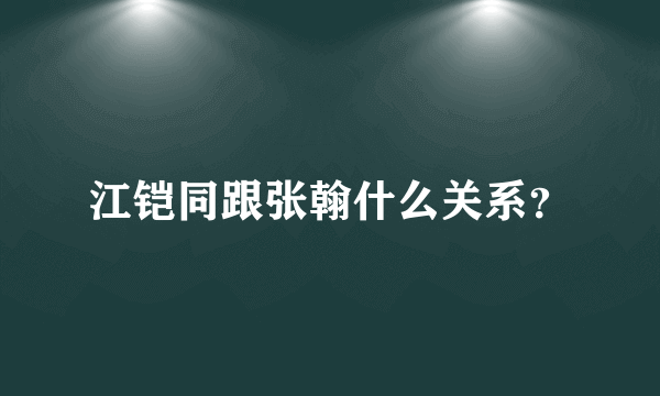 江铠同跟张翰什么关系？