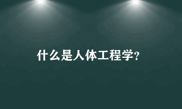 什么是人体工程学？