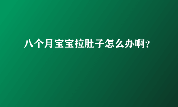 八个月宝宝拉肚子怎么办啊？