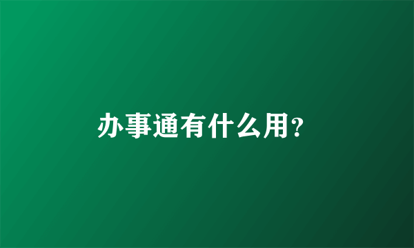 办事通有什么用？