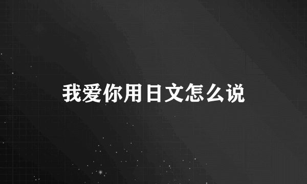 我爱你用日文怎么说