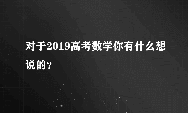 对于2019高考数学你有什么想说的？