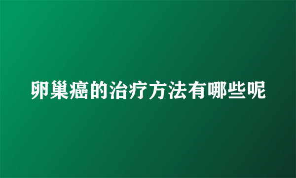 卵巢癌的治疗方法有哪些呢