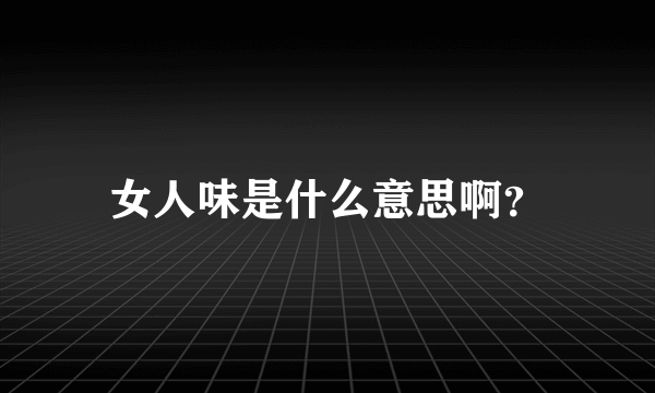 女人味是什么意思啊？