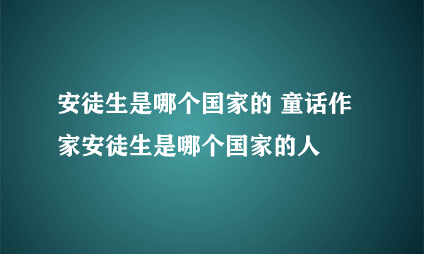 安徒生是哪个国家的 童话作家安徒生是哪个国家的人