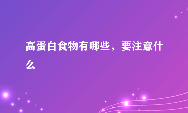 高蛋白食物有哪些，要注意什么
