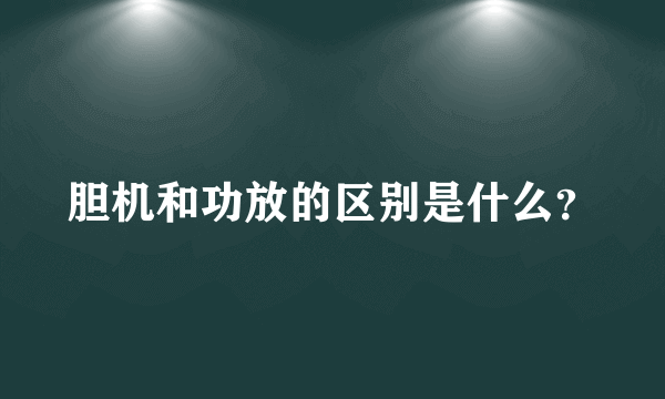 胆机和功放的区别是什么？