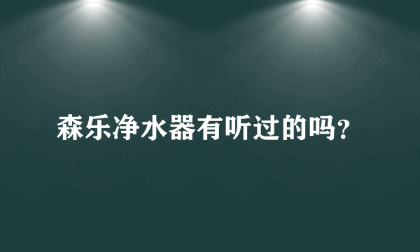 森乐净水器有听过的吗？