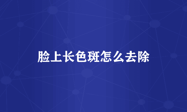 脸上长色斑怎么去除