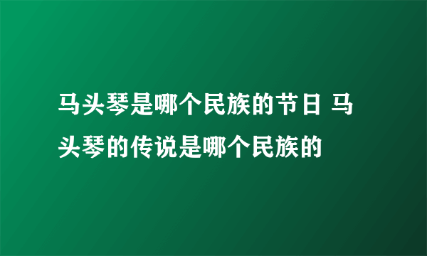 马头琴是哪个民族的节日 马头琴的传说是哪个民族的