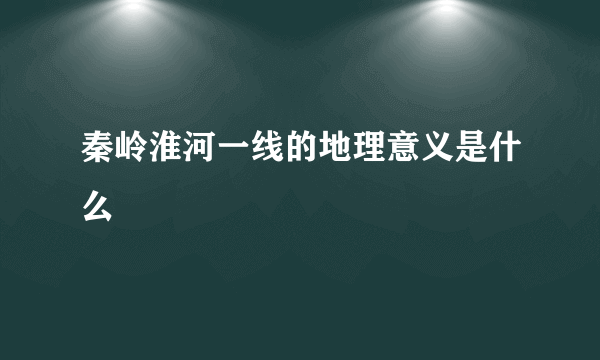 秦岭淮河一线的地理意义是什么