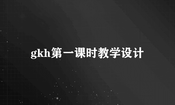 gkh第一课时教学设计