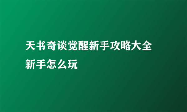 天书奇谈觉醒新手攻略大全 新手怎么玩