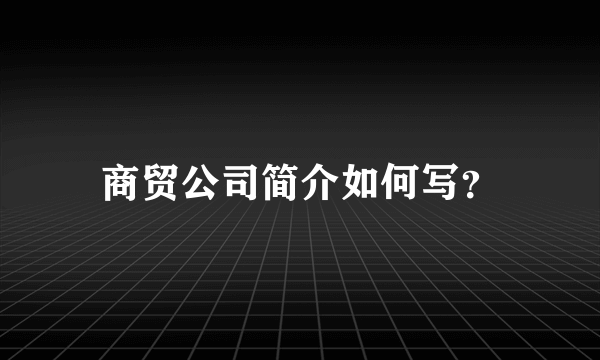 商贸公司简介如何写？