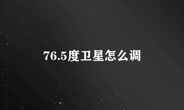 76.5度卫星怎么调