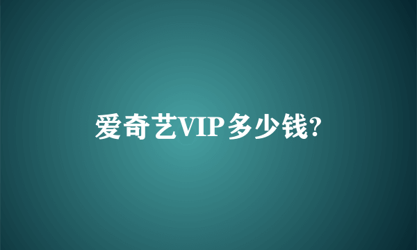 爱奇艺VIP多少钱?